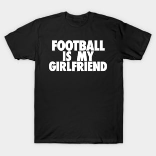 Football Is My GF T-Shirt